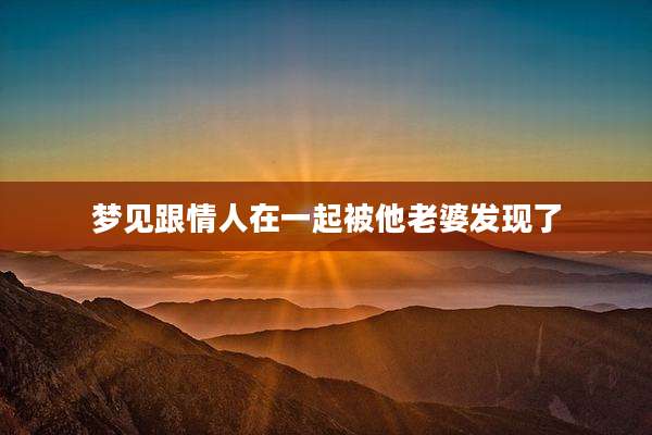 梦见跟情人在一起被他老婆发现了