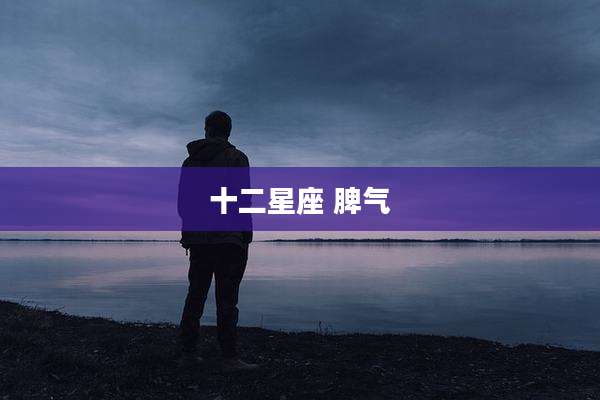 十二星座 脾气