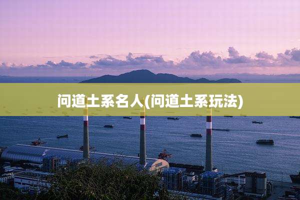 问道土系名人(问道土系玩法)