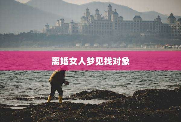 离婚女人梦见找对象