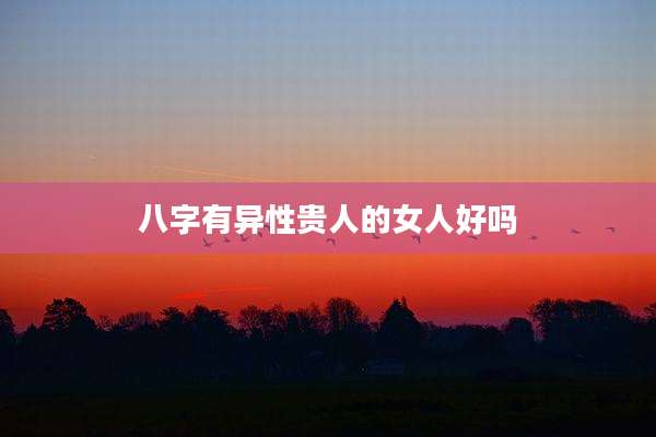 八字有异性贵人的女人好吗