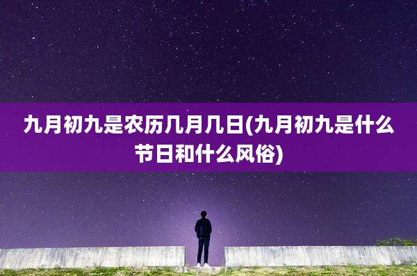 九月初九是农历几月几日(九月初九是什么节日和什么风俗)