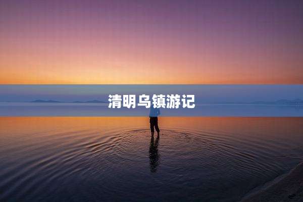 清明乌镇游记