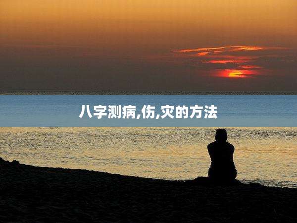 八字测病,伤,灾的方法