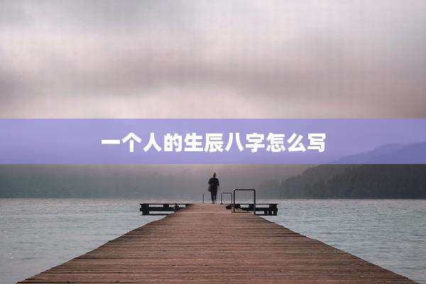 一个人的生辰八字怎么写