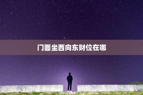 门面坐西向东财位在哪