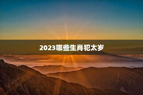 2023哪些生肖犯太岁