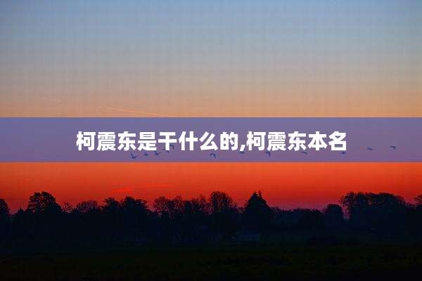 柯震东是干什么的,柯震东本名