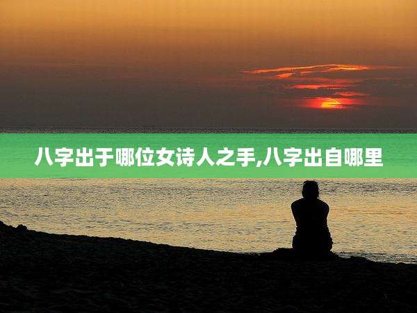 八字出于哪位女诗人之手,八字出自哪里