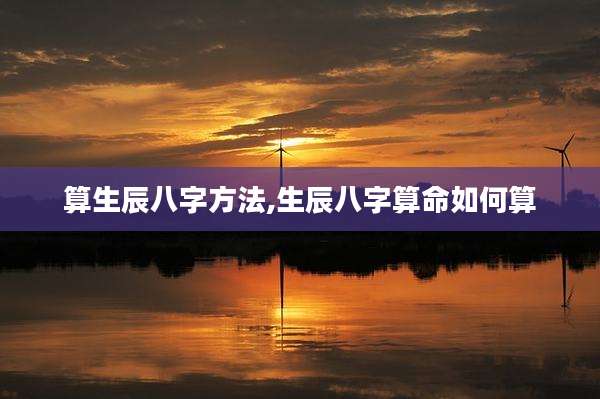 算生辰八字方法,生辰八字算命如何算