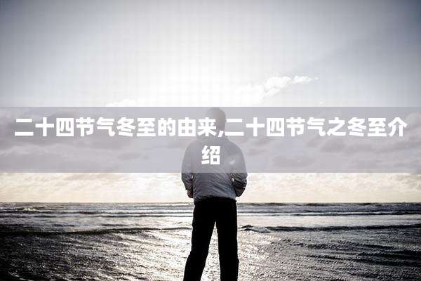 二十四节气冬至的由来,二十四节气之冬至介绍