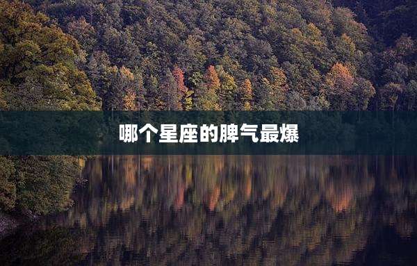 哪个星座的脾气最爆