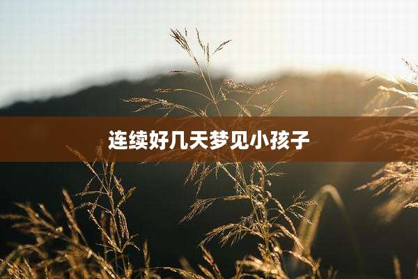 连续好几天梦见小孩子