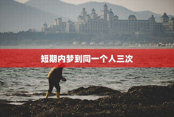 短期内梦到同一个人三次