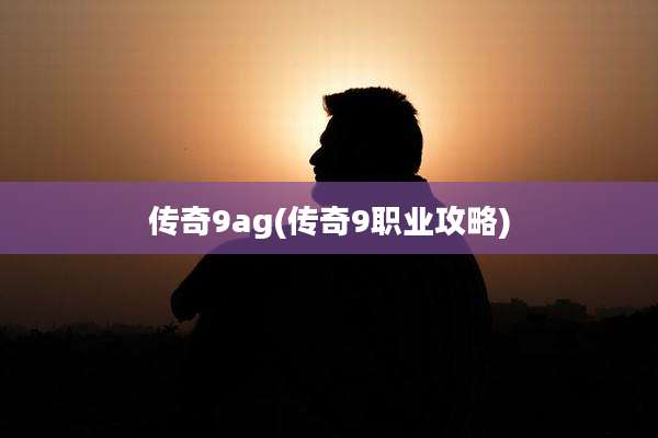 传奇9ag(传奇9职业攻略)