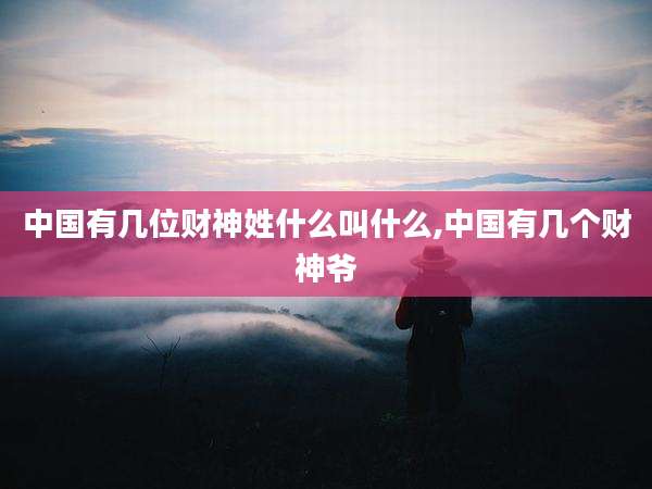 中国有几位财神姓什么叫什么,中国有几个财神爷