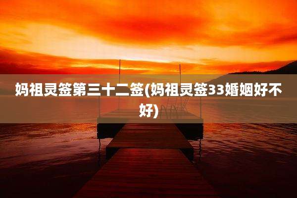 妈祖灵签第三十二签(妈祖灵签33婚姻好不好)