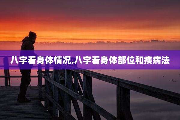 八字看身体情况,八字看身体部位和疾病法