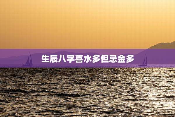 生辰八字喜水多但忌金多