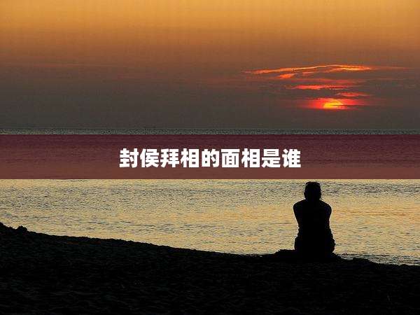 封侯拜相的面相是谁