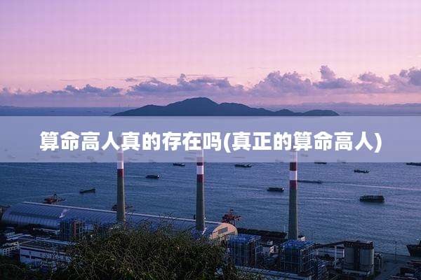 算命高人真的存在吗(真正的算命高人)
