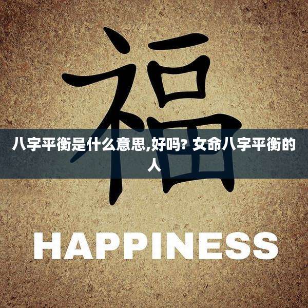 八字平衡是什么意思,好吗? 女命八字平衡的人