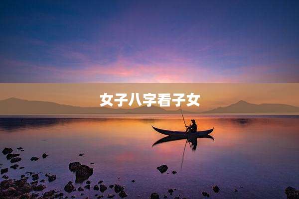 女子八字看子女