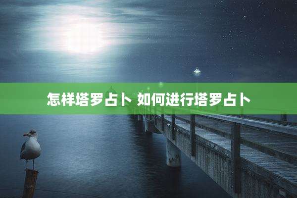 怎样塔罗占卜 如何进行塔罗占卜