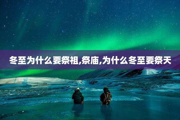 冬至为什么要祭祖,祭庙,为什么冬至要祭天