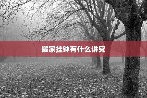 搬家挂钟有什么讲究