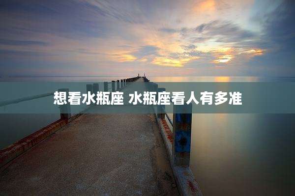 想看水瓶座 水瓶座看人有多准
