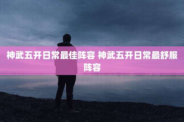 神武五开日常最佳阵容 神武五开日常最舒服阵容