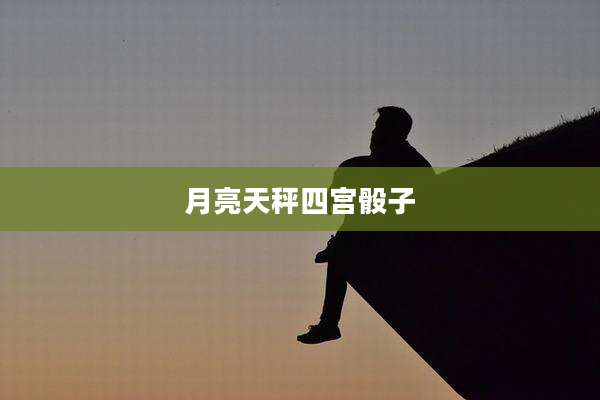 月亮天秤四宫骰子