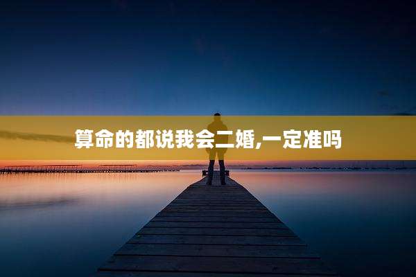 算命的都说我会二婚,一定准吗