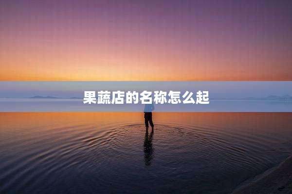 果蔬店的名称怎么起