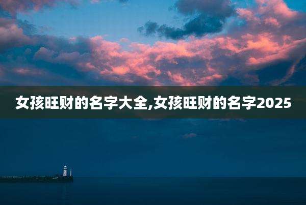 女孩旺财的名字大全,女孩旺财的名字2025