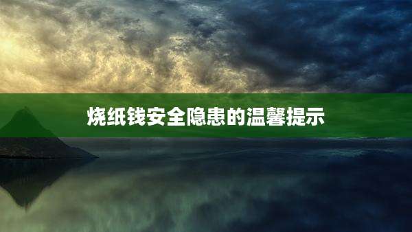 烧纸钱安全隐患的温馨提示