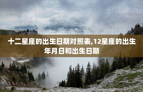 十二星座的出生日期对照表,12星座的出生年月日和出生日期