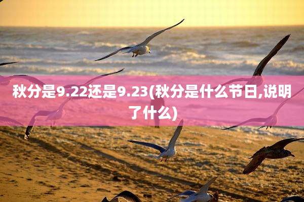秋分是9.22还是9.23(秋分是什么节日,说明了什么)
