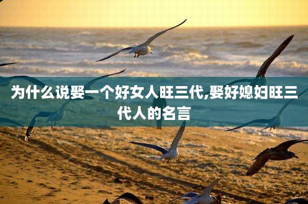 为什么说娶一个好女人旺三代,娶好媳妇旺三代人的名言