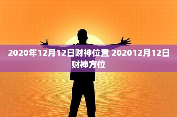 2020年12月12日财神位置 202012月12日财神方位