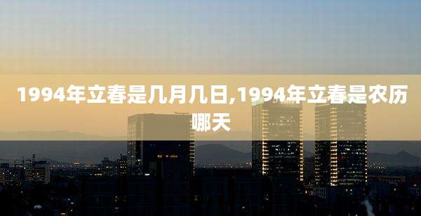 1994年立春是几月几日,1994年立春是农历哪天