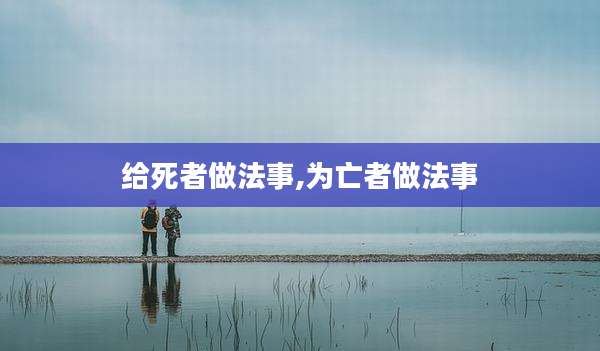 给死者做法事,为亡者做法事
