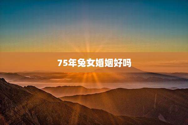 75年兔女婚姻好吗