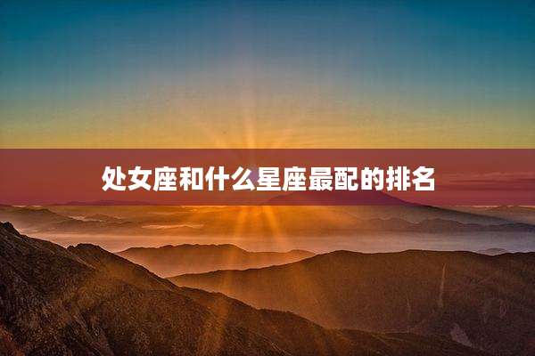 处女座和什么星座最配的排名