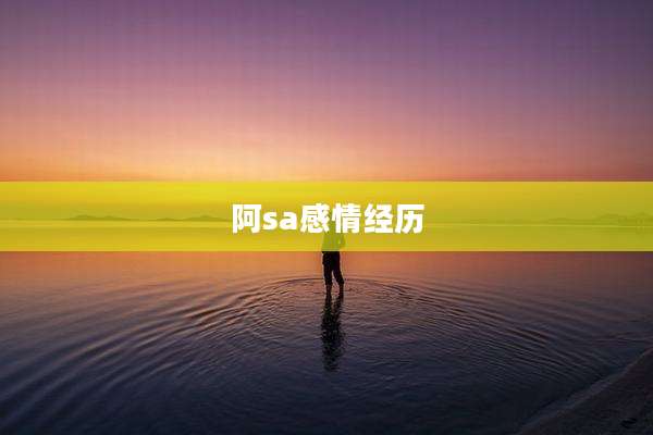 阿sa感情经历