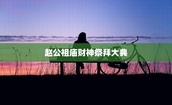 赵公祖庙财神祭拜大典