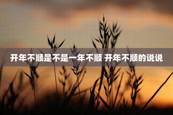 开年不顺是不是一年不顺 开年不顺的说说