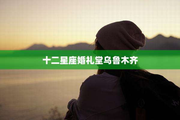 十二星座婚礼堂乌鲁木齐