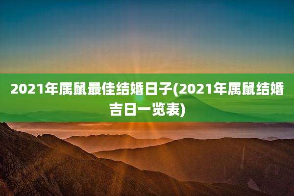 2021年属鼠最佳结婚日子(2021年属鼠结婚吉日一览表)